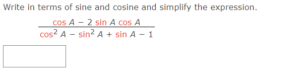 Write in terms of sine and cosine and simplify the expression.
cos A - 2 sin A cos A
cos² A - sin² A + sin A - 1