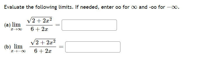 Evaluate the following limits. If needed, enter oo for ∞ and -oo for -∞.
(a) lim
(b) lim
x--x
√2+2x2
6+ 2x
2+2x2
6 + 2x
=