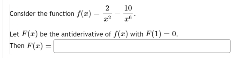Consider the function f(x)
2
10
=
x2
x6
Let F(x) be the antiderivative of f(x) with F(1) = 0.
Then F(x)=