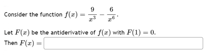 Consider the function f(x)
=
9
x3
-
6
x6
Let F(x) be the antiderivative of f(x) with F(1) = 0.
Then F(x) =