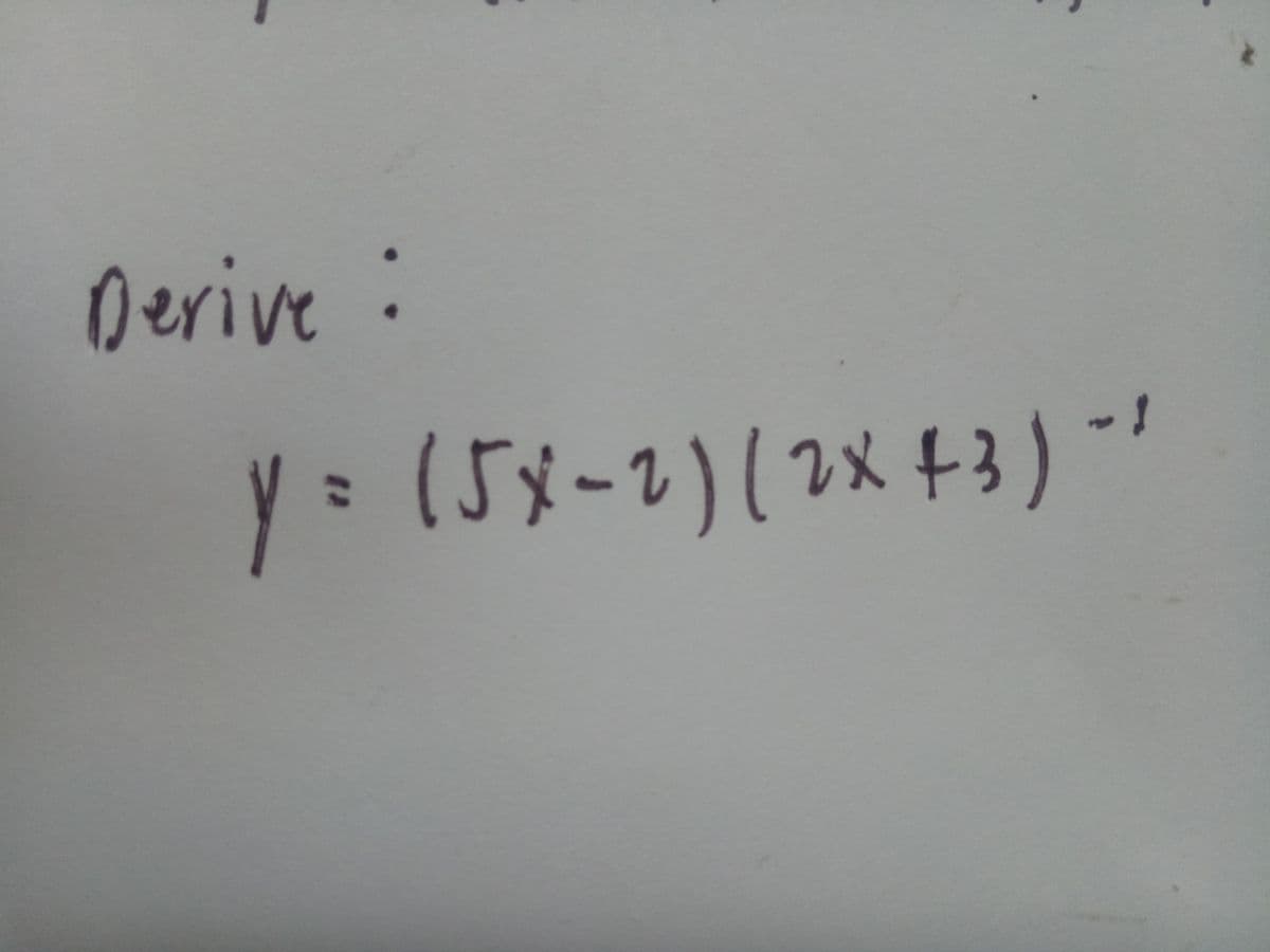 Derive:
y = (5x-2)(2x + 3) -²
1