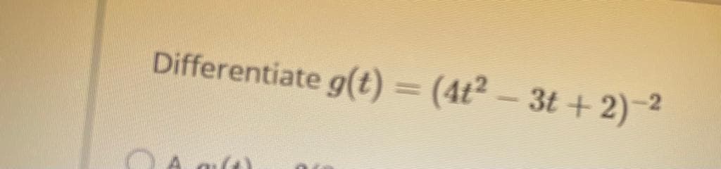 Differentiate g(t) = (4t² – 3t + 2)-2
