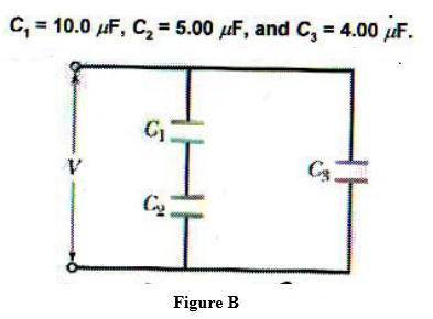 C, = 10.0 uF, C2 = 5.00 µF, and C, = 4.00 uF.
V
Figure B
