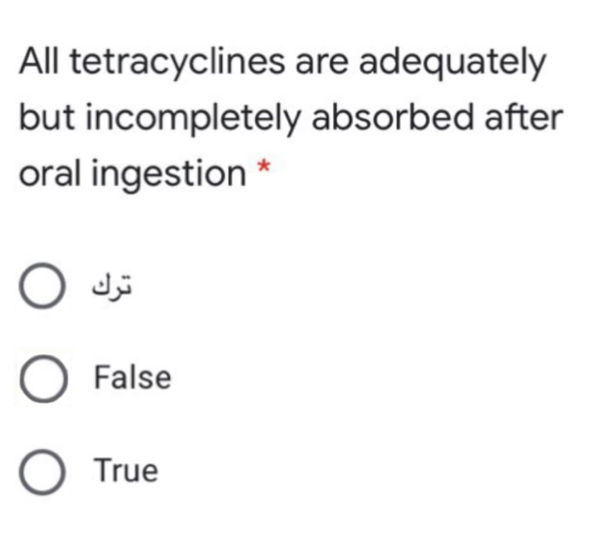All tetracyclines are adequately
but incompletely absorbed after
oral ingestion *
O False
True
