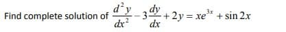 d²y_3dy
Find complete solution of
dx?
+ 2y = xe* + sin 2x
dx
