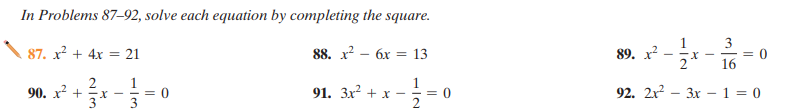 In Problems 87–92, solve each equation by completing the square.
88. x? – 6x = 13
3
= 0
16
87. x? + 4x = 21
89. х?
- -
2
90. х2 +
3
1
= 0
3
91. 3x2 + x
= 0
92. 2x2 – 3x – 1 = 0
