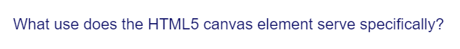 What use does the HTML5 canvas element serve specifically?