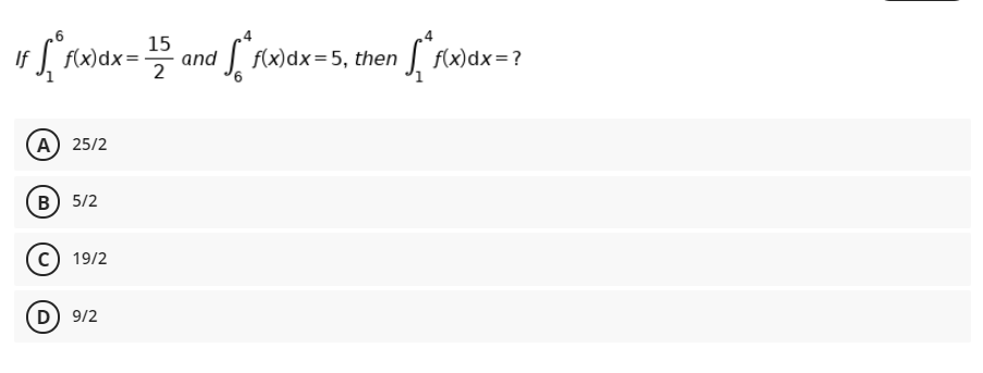 15
If
f(x)dx=
J f(x)dx=5, then fx)dx=?
and
2
А) 25/2
в) 5/2
19/2
D) 9/2
