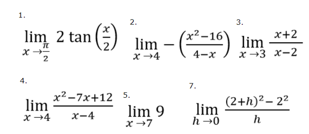 1.
2.
3.
lim 2 tan
()
lim - (1)
x²–16'
x+2
lim
х —3 х-2
x →4
4-x
2
4.
7.
x² -7x+12 5.
lim
lim 9
x →7
(2+h)² – 22
lim
h →0
x →4
х-4
h

