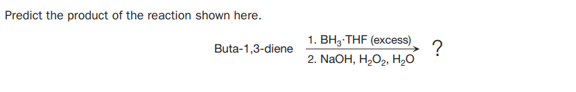 Predict the product of the reaction shown here.
1. BH3 THF (excess)
?
2. NaOH, H2O2, Н,О
Buta-1,3-diene
