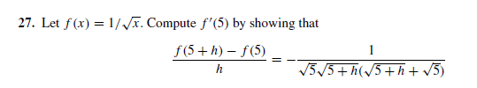 27. Let f(x) = 1/T. Compute f'(5) by showing that
f(5 +h) – f(5)
V5/5+ h(/5+h+ /5)
