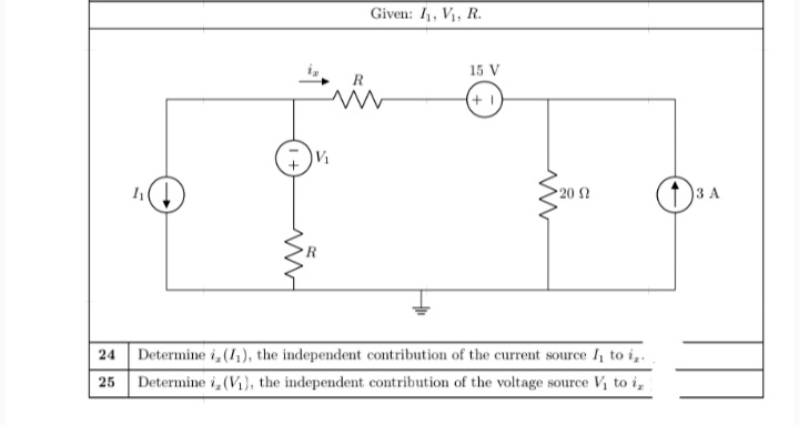 Given: 1, V1, R.
15 V
20 2
3 A
24 Determine i,(1), the independent contribution of the current source h to i,.
25 Determine i,(V1), the independent contribution of the voltage source V to i,
ww
