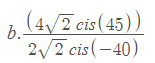 (4/2 cis (45))
b.
2/2 cis (-40)
