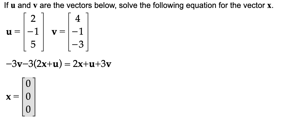 If u and v are the vectors below, solve the following equation for the vector x.
2
4
13
5
−3v−3(2x+u) = 2x+u+3v
0
0
0
u=-1
X=
V =
-3