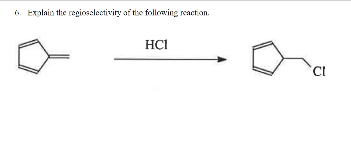 6. Explain the regioselectivity of the following reaction.
HCI
CI

