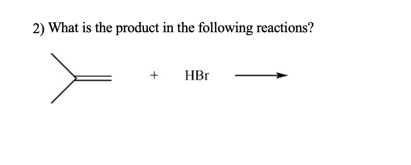2) What is the product in the following reactions?
+
HBr
