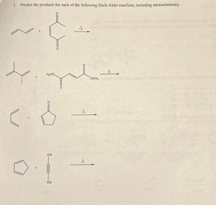 1. Predict the products for each of the following Diels-Alder reactions, including stereochemistry.
}
d
H₂CO
<.8
Z
[
CN
A
A
OCH₂
A
