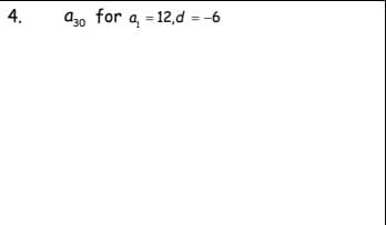 4.
a30 for a, = 12,d =-6
