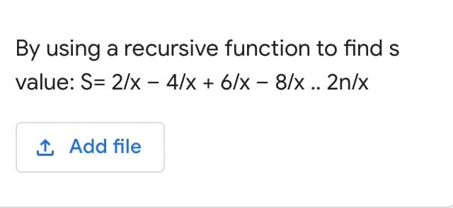 By using a recursive function to find s
value: S= 2/x – 4/x + 6/x – 8/x .. 2n/x
1 Add file
