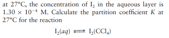 at 27°C, the concentration of I, in the aqueous layer is
1.30 × 10-4 M. Calculate the partition coefficient K at
27°C for the reaction
I(aq) 2 1(CCI,)
