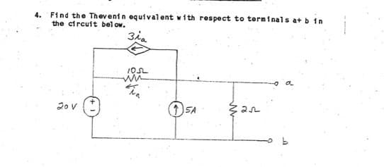 4. Find the Thevenin equivalent with respect to terminals a+b in
the circuit below.
зла
20 V
1052
ww
1SA
Mar
U