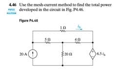 4.46 Use the mesh-current method to find the total power
developed in the circuit in Fig. P4.46.
Figure P4.46
20 A
50
10
200
is
40
6.5 i