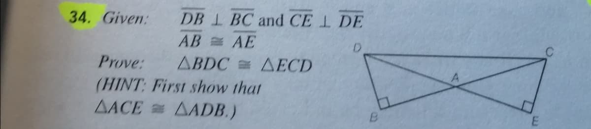 D
A
34. Given:
Prove:
DB 1 BC and CE 1 DE
AB AE
LBDC = AECD
(HINT: First show that
AACE = AADB.)
B