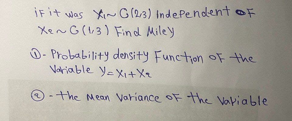 IF it was XG (23) Independent of
Xen G (13) Find Miley
D-Probability density Function of the
Variable YaX+Xq
2
-the Mean variance of the variable