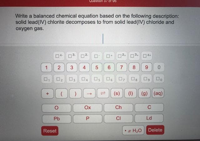 Write a balanced chemical equation based on the following description:
solid lead(IV) chlorite decomposes to from solid lead(IV) chloride and
oxygen gas.
