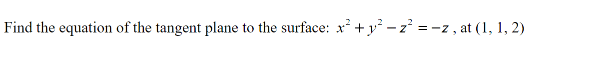 Find the equation of the tangent plane to the surface: x² + y²-z² = -z, at (1, 1, 2)