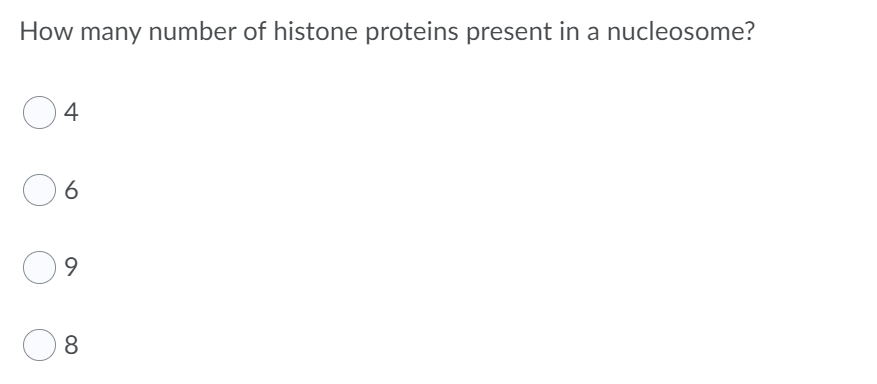 How many number of histone proteins present in a nucleosome?
4
6
9.
8
