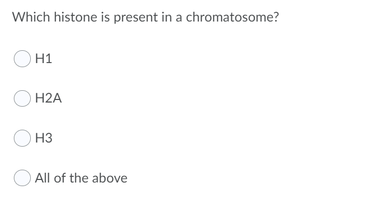 Which histone is present in a chromatosome?
O H1
H2A
НЗ
O All of the above
