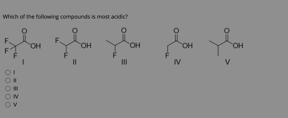 Which of the following compounds is most acidic?
F.
F
зва два два ва това
Дон
ОН
ОН
ОН
ОН
F
||
IV
V
От
00
||
Ш
IV