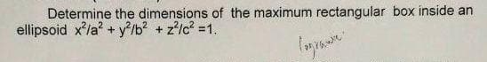 Determine the dimensions of the maximum rectangular box inside an
ellipsoid x²/a² + y2²/b² + z²c² = 1.
Igra