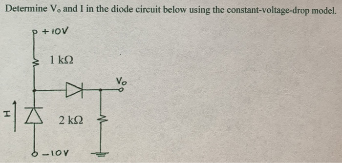Determine Vo and I in the diode circuit below using the constant-voltage-drop model.
1 k2
Vo
2 k2
5-10V

