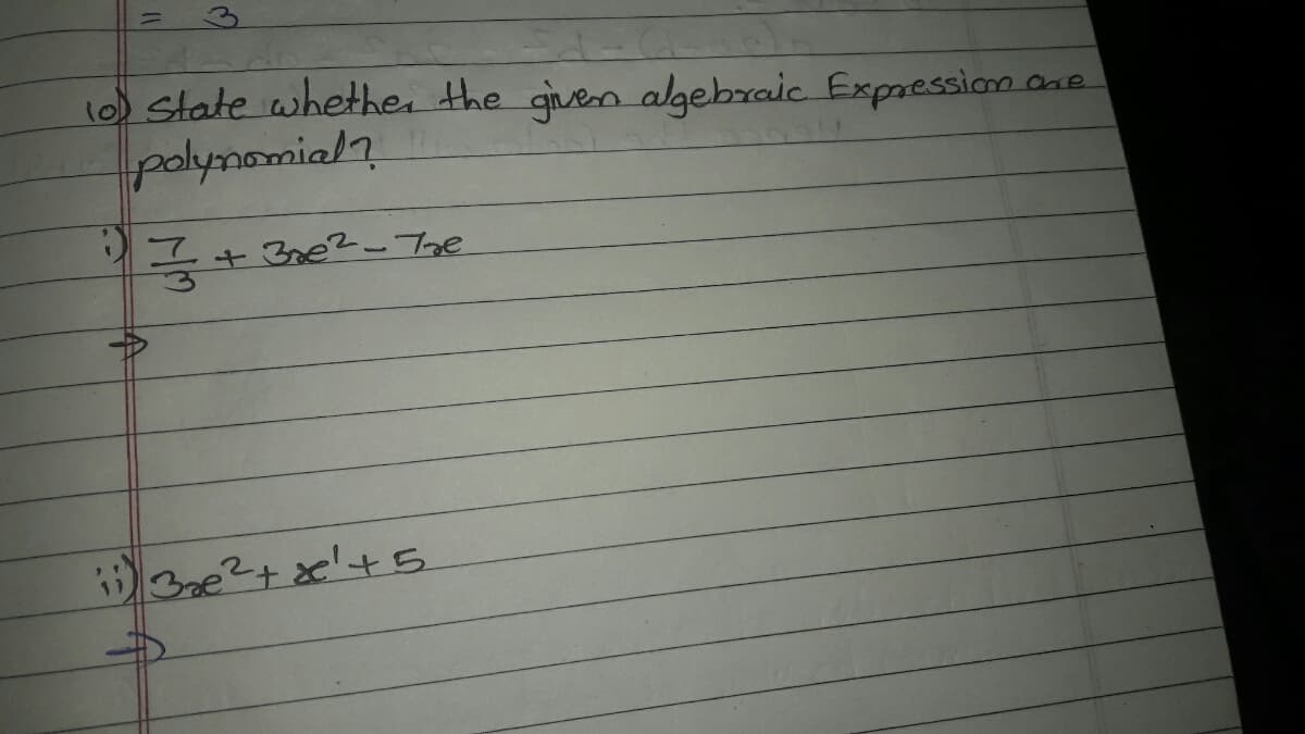 10) State whethei the given algebraic Expression ane
polymomial7.
+3re2-The
