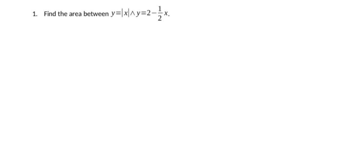 1. Find the area between
y=|x|^y=2———x₁