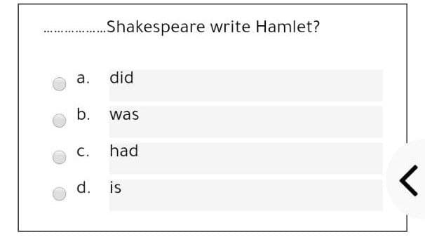 .Shakespeare write Hamlet?
а.
did
b.
was
С.
had
d. is

