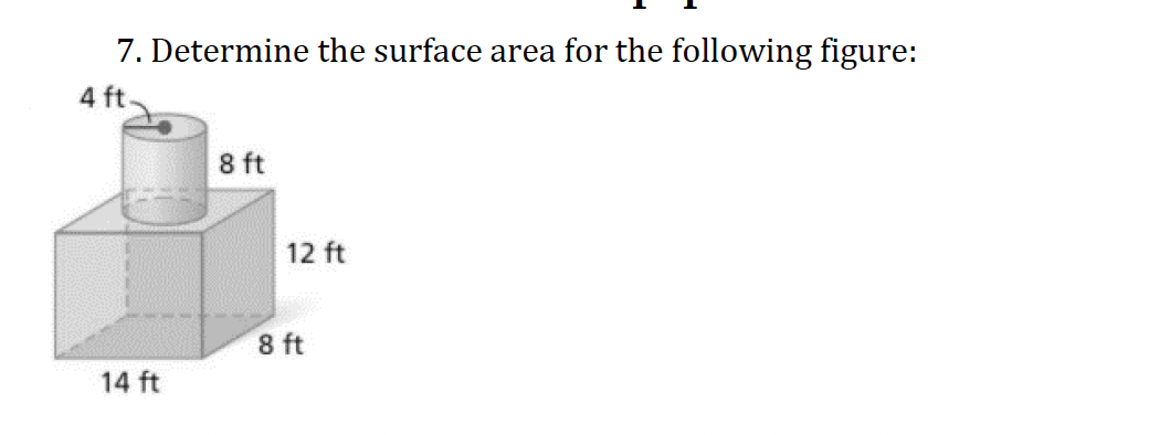 7. Determine the surface area for the following figure:
4 ft.
8 ft
12 ft
14 ft
8 ft