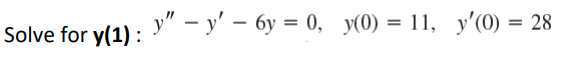 Solve for y(1): У — у — бу —D 0, у(0) %3D 11, у'(0) — 28

