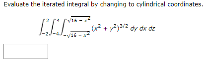 Evaluate the iterated integral by changing to cylindrical coordinates.
V16 - x
(x²+ y?)3/2 dy dx dz
2
-v16 -
