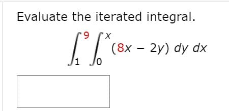 Evaluate the iterated integral.
I (8x - 2y) dy dx
6.
Jo
