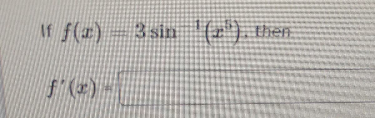 If f(x) = 3 sin'(r°), th
then
f'(r) -
