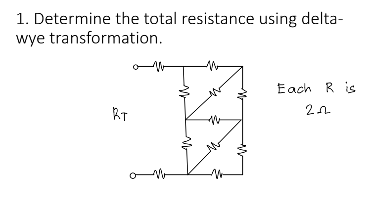 1. Determine the total resistance using delta-
wye transformation.
RT
W
N
M
M
N
M
M
Each R is
202