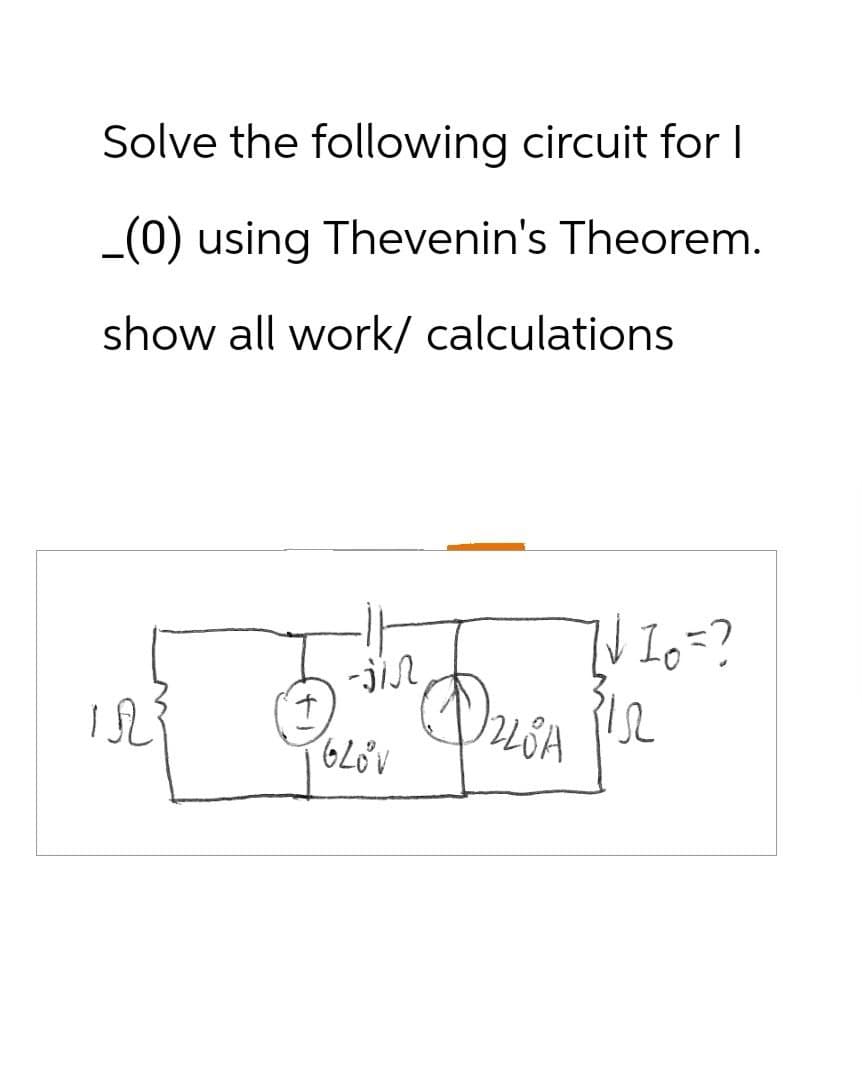 Solve the following circuit for I
_(0) using Thevenin's Theorem.
show all work/ calculations
-jin
√ √ 10 =?
123
+
12
GLOV