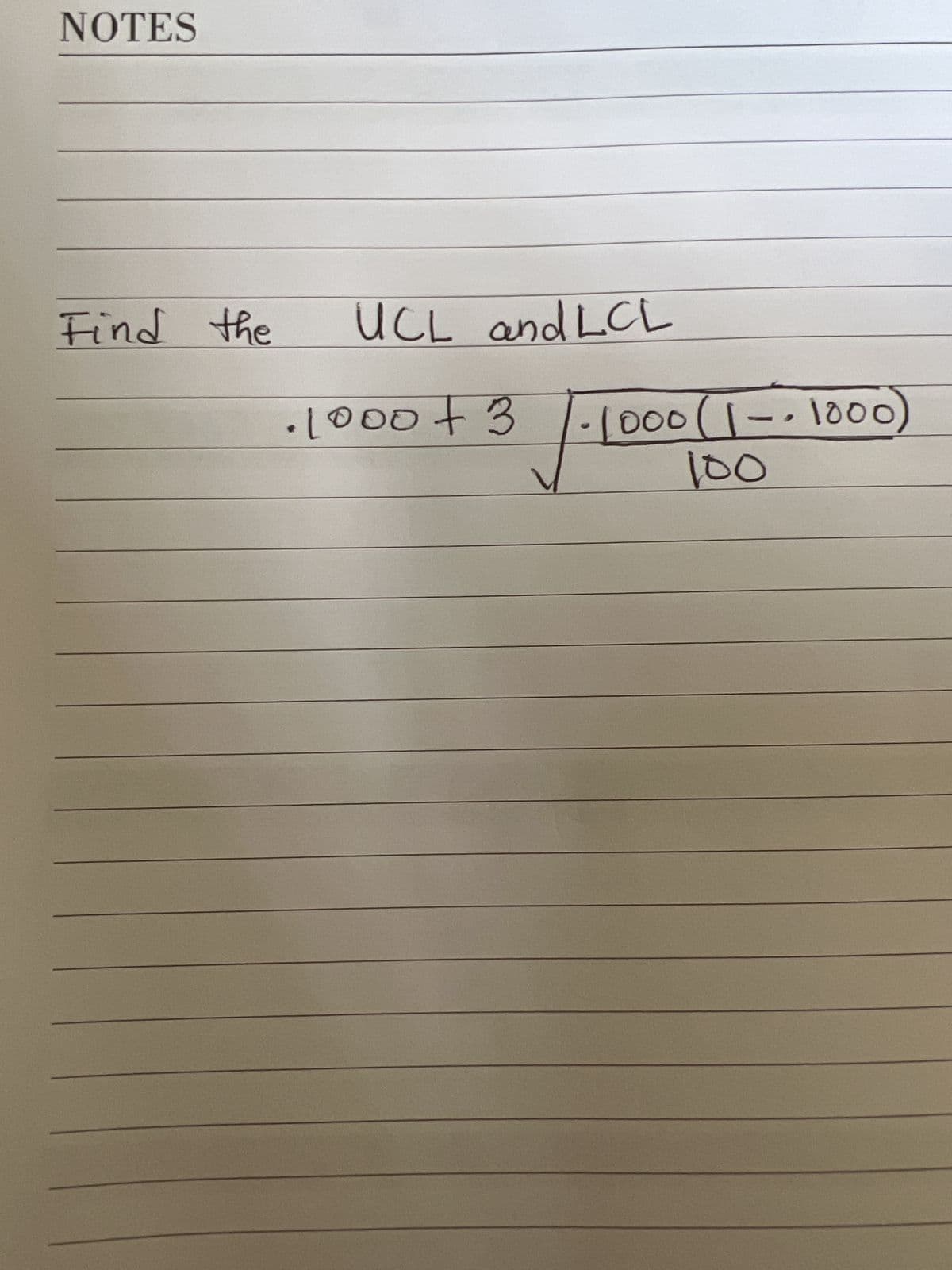 NOTES
Find the
UCL and LCL
.1000 +3
3
1000 (1-1000)
100