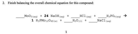 2. Finish balancing the overall chemical equation for this compound:
HCl (aq)
_MoO3 (aq) + 24 NaOH(aq) +
1 H3PMO12040 (s) +
H3PO4 (aq)
Nacle
+
H20(1) +
(aq)
1
