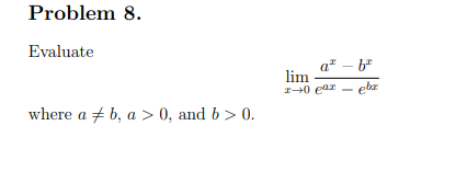 Problem 8.
Evaluate
where a b, a > 0, and b > 0.
a-b²
lim
2-0 ear
-
ebr