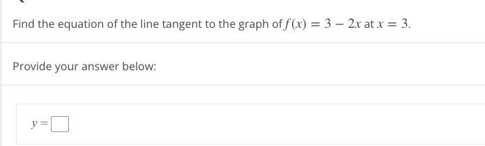 Find the equation of the line tangent to the graph of f(x) = 3 - 2x at x = 3.
Provide your answer below:
y