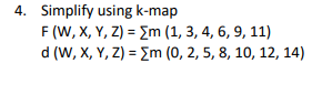 4. Simplify using k-map
F (W, X, Y, Z) = Em (1, 3, 4, 6, 9, 11)
d (W, X, Y, Z) = Em (0, 2, 5, 8, 10, 12, 14)
